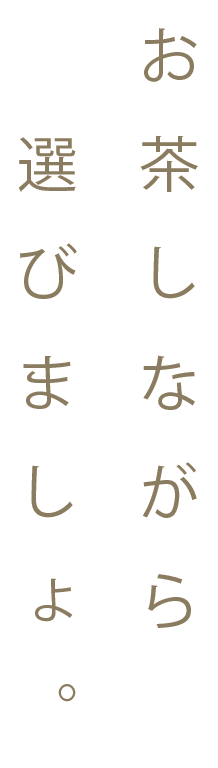 お茶しながら選びましょ。